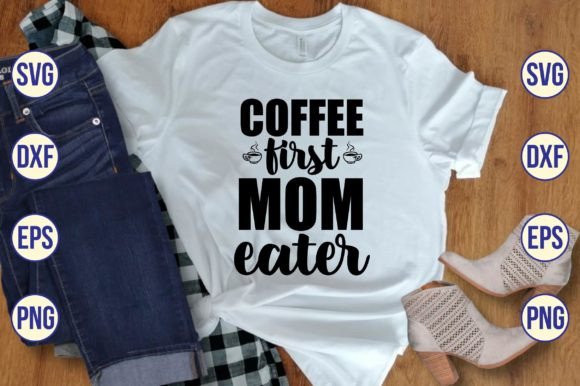 Coffee First Mom Eater Svg: Graphics and Crafts Made Simple