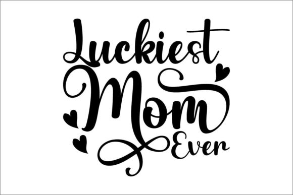 Luckiest Mom Ever: Graphics for Crafts & Gifts